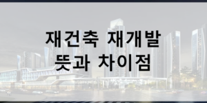 재건축 재개발 차이