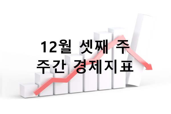 12월 셋째 주 주간 경제지표